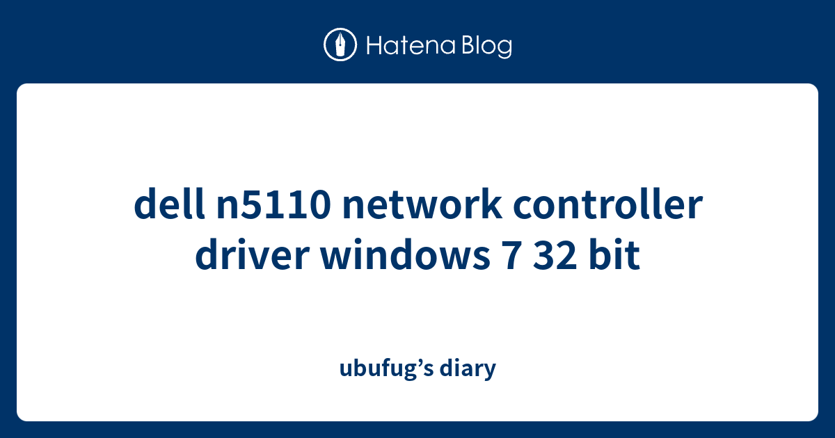dell n5110 network controller driver windows 7 32 bit ubufug’s diary