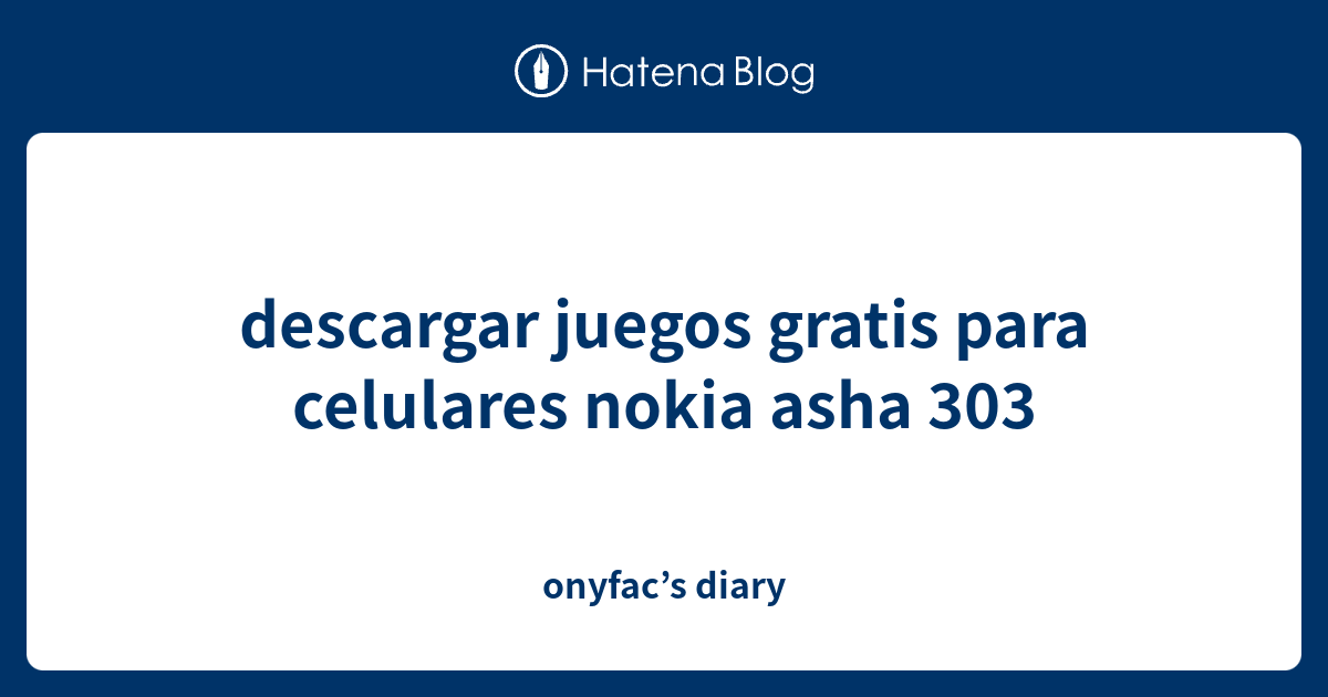 Descargar Juegos Gratis Para Celulares Nokia Asha 303 Onyfac S Diary