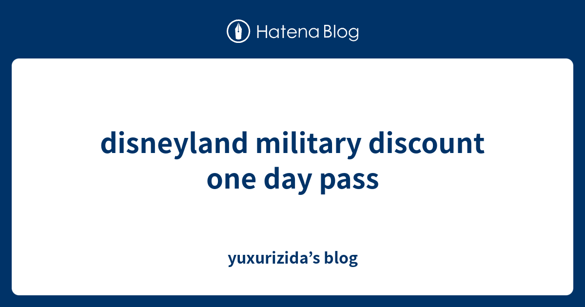 disneyland military discount one day pass yuxurizida’s blog