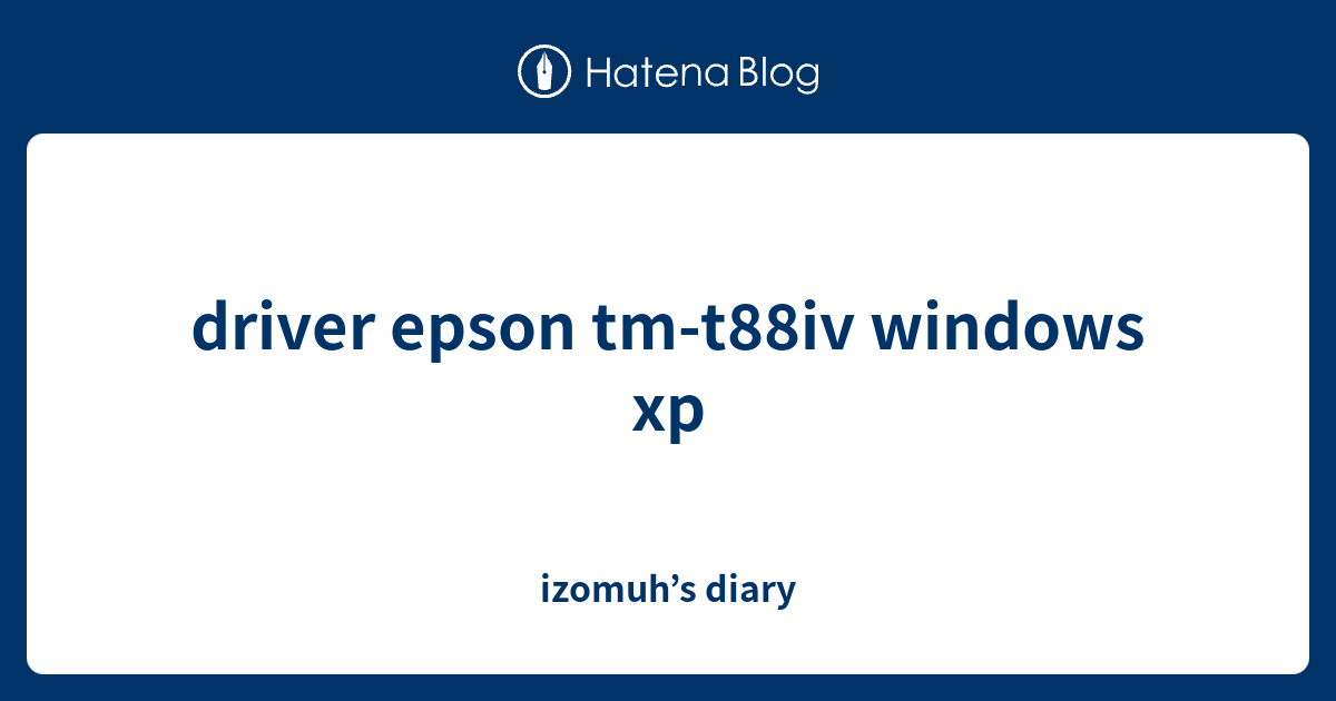 driver epson tmt88iv windows xp izomuh’s diary