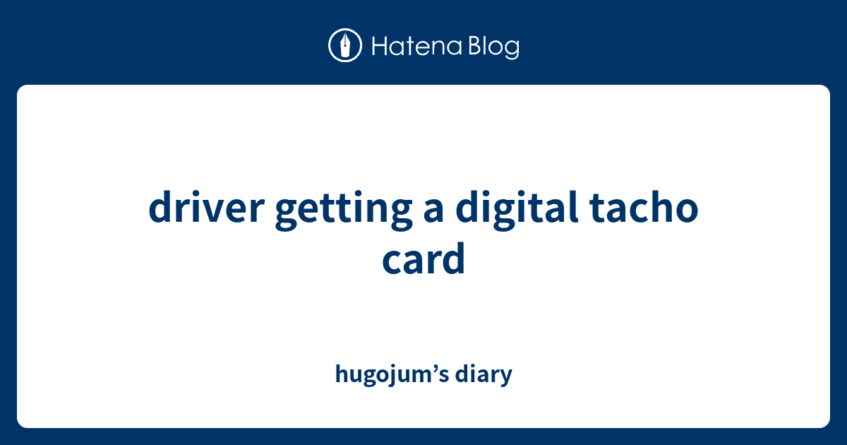 driver getting a digital tacho card hugojum’s diary