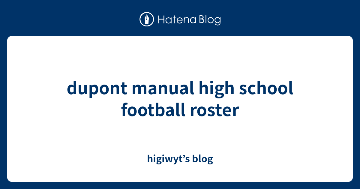 dupont manual high school football roster higiwyt’s blog