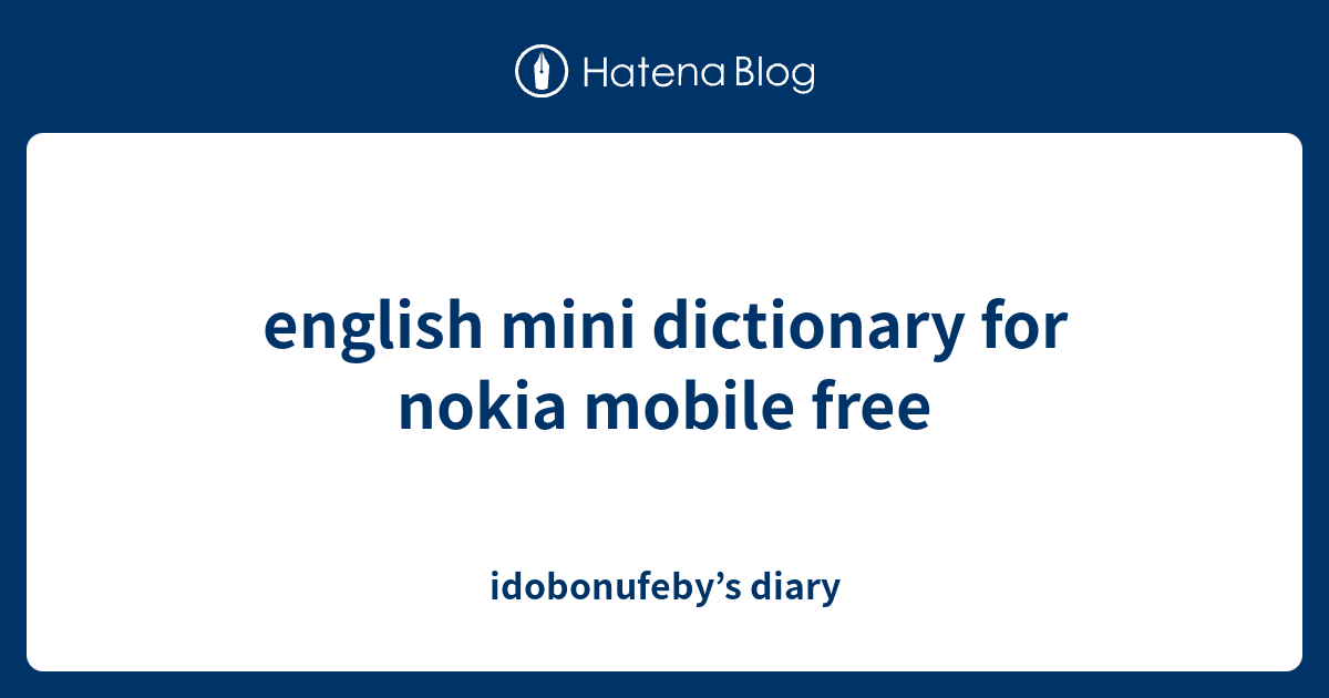 english mini dictionary for nokia mobile free idobonufeby’s diary