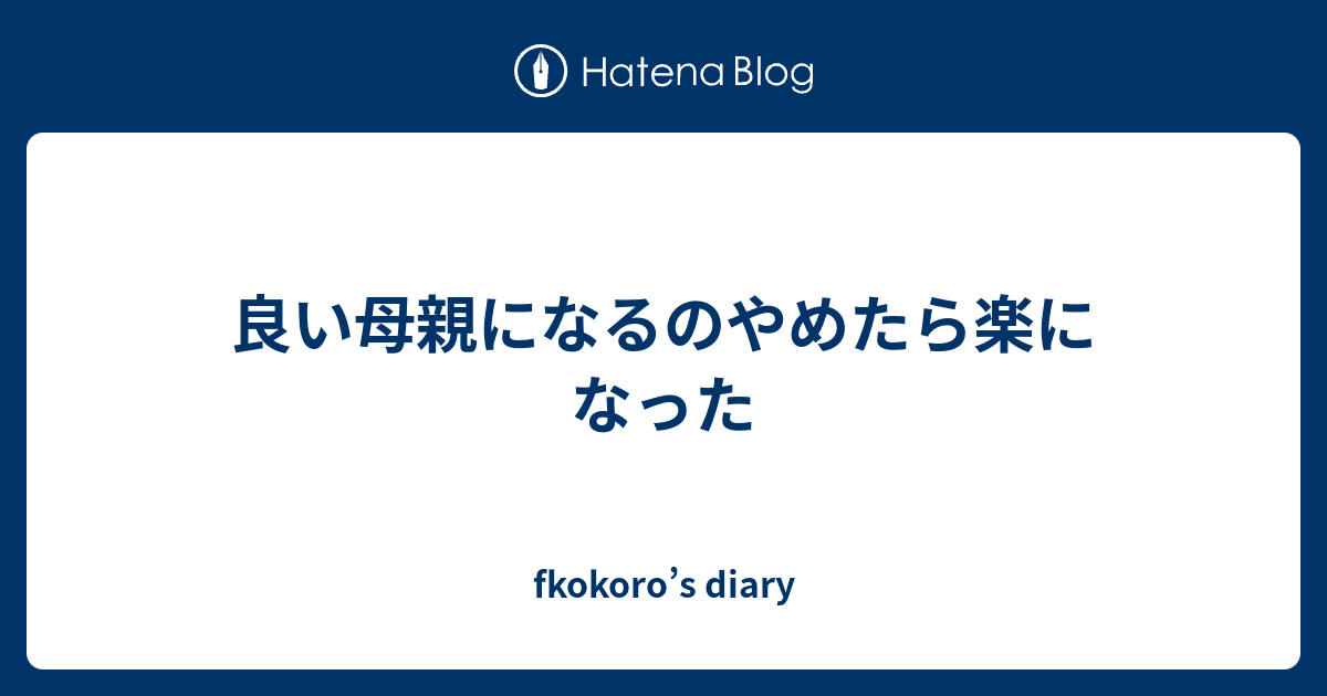 良い母親になるのやめたら楽になった Fkokoro S Diary