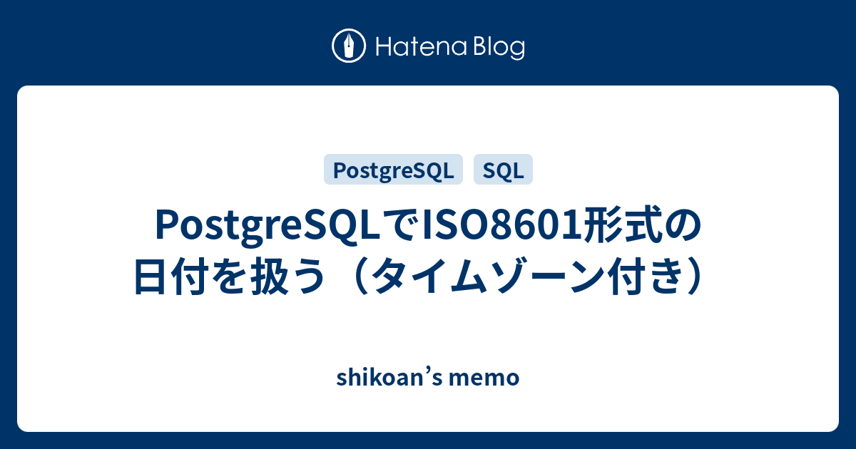 Postgresqlでiso8601形式の日付を扱う タイムゾーン付き Shikoan S Memo