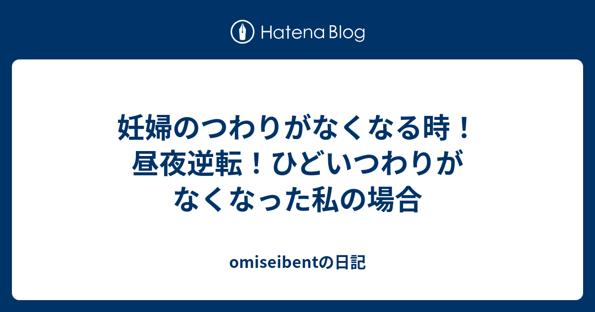 妊婦のつわりがなくなる時 昼夜逆転 ひどいつわりがなくなった私の場合 Omiseibentの日記