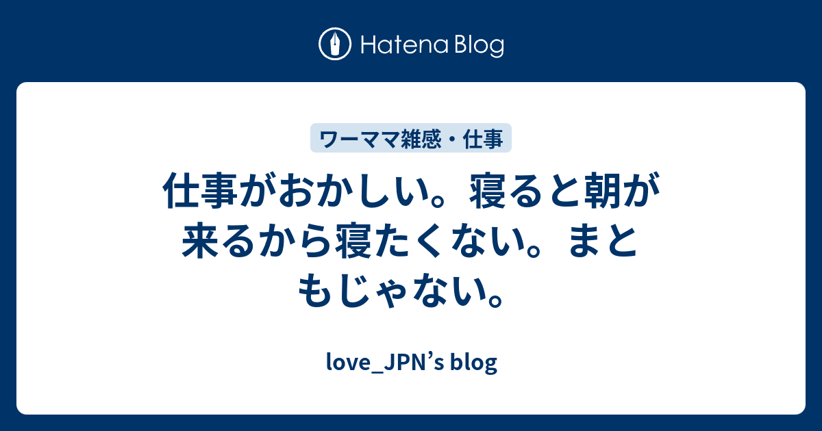 仕事がおかしい 寝ると朝が来るから寝たくない まともじゃない Love Jpn S Blog