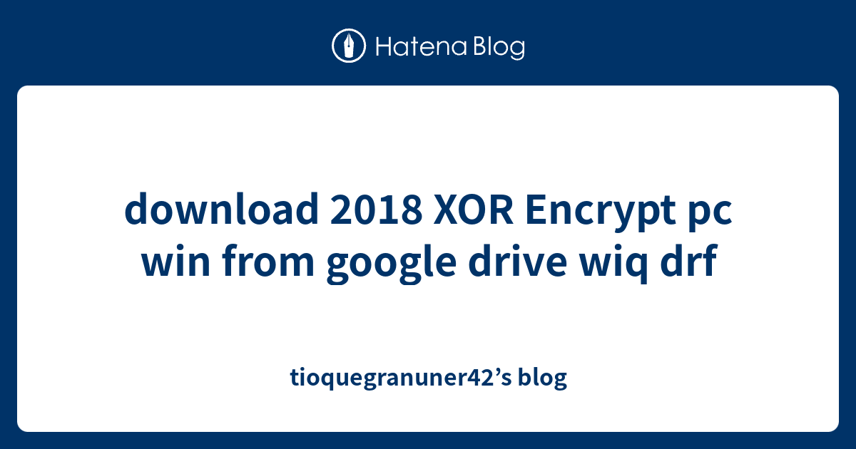 download 2018 XOR Encrypt pc win from google drive wiq drf ...