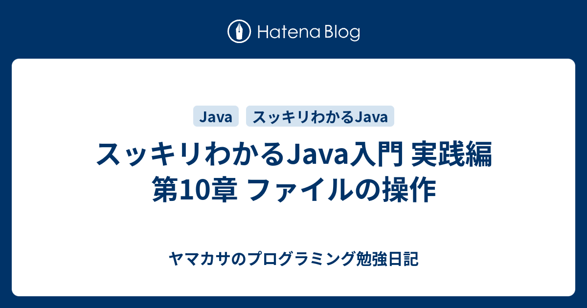 スッキリわかるjava入門 実践編 第10章 ファイルの操作 山傘のプログラミング勉強日記