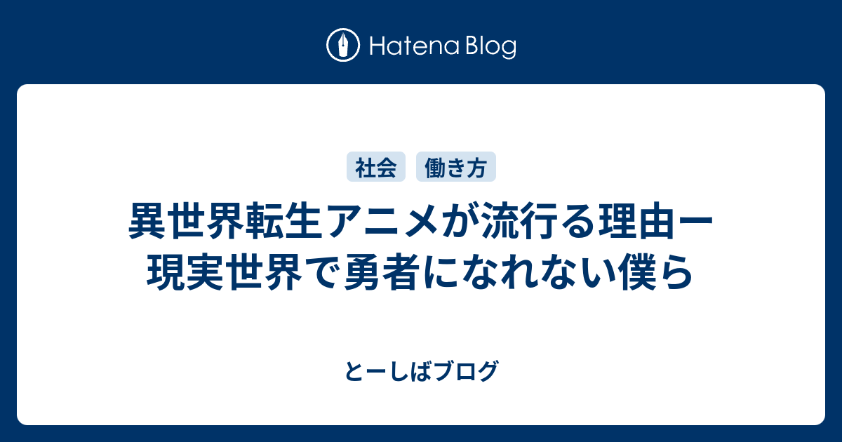 異世界転生アニメが流行る理由ー 現実世界で勇者になれない僕ら とーしばブログ