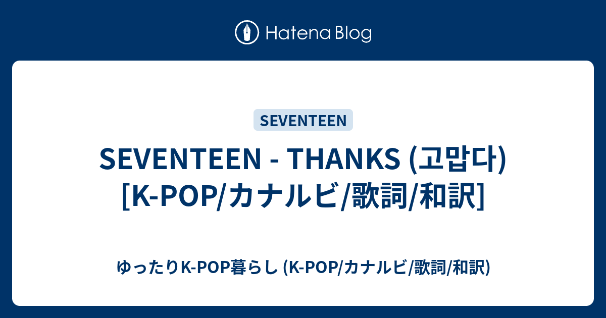 Seventeen Thanks 고맙다 K Pop カナルビ 歌詞 和訳 ゆったりk Pop暮らし K Pop カナルビ 歌詞 和訳