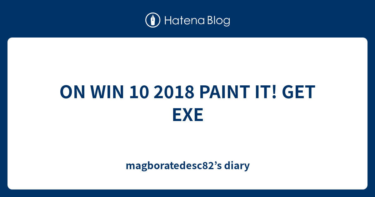 ON WIN 10 2018 PAINT IT! GET EXE magboratedesc82’s diary