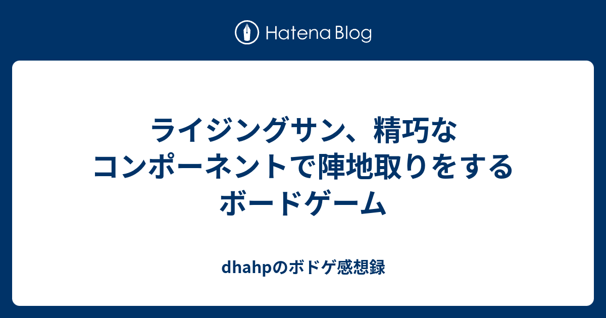 ライジングサン 精巧なコンポーネントで陣地取りをするボードゲーム Dhahpのボドゲ感想録