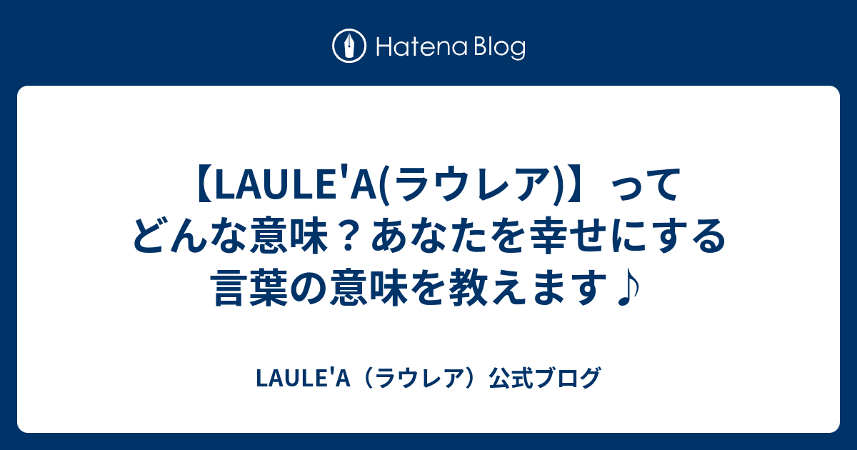 Laule A ラウレア ってどんな意味 あなたを幸せにする言葉の意味を教えます Laule A公式ブログ