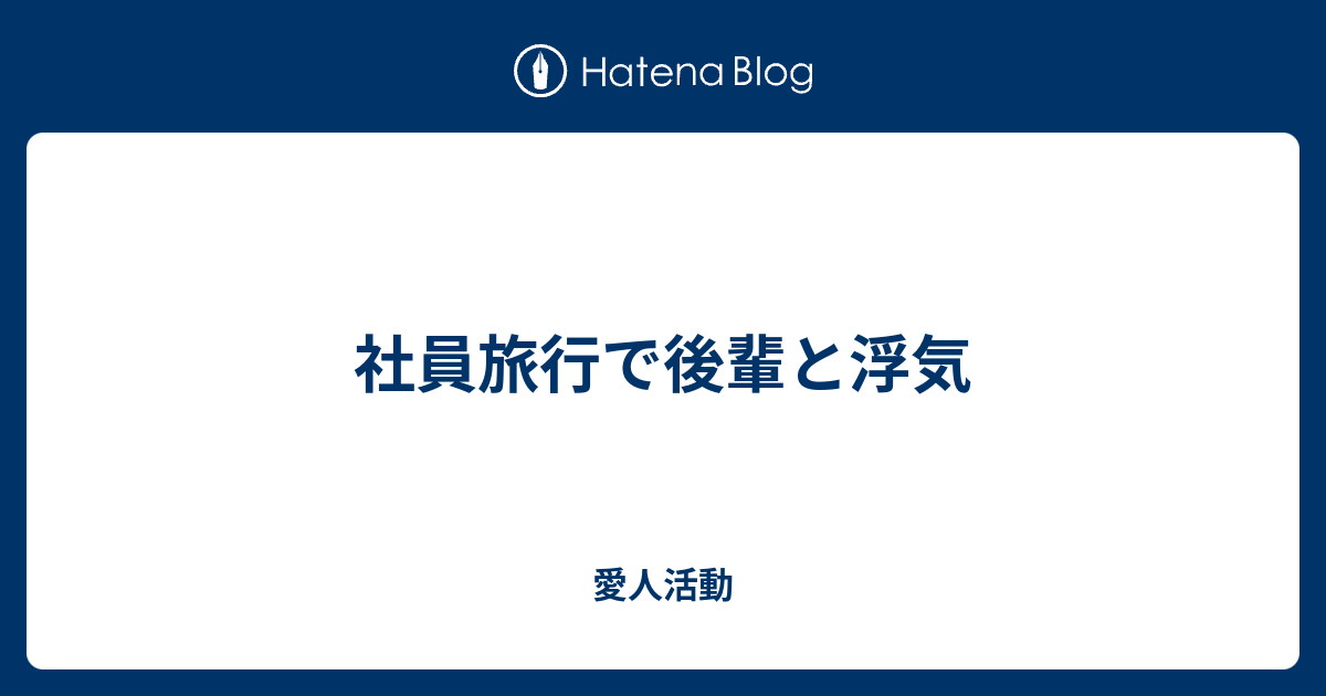 社員旅行で後輩と浮気 愛人活動