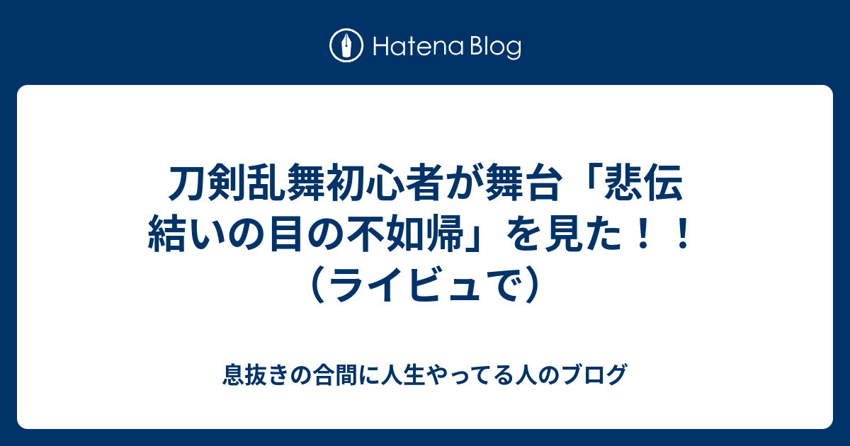 刀剣乱舞初心者が舞台 悲伝 結いの目の不如帰 を見た ライビュで 息抜きの合間に人生やってる人のブログ