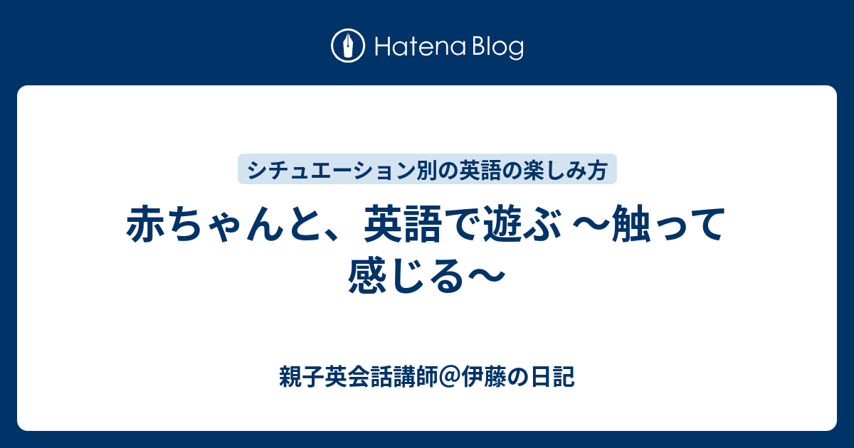 赤ちゃんと 英語で遊ぶ 触って感じる 親子英会話講師 伊藤の日記