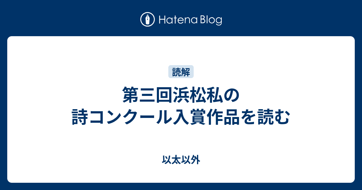 第三回浜松私の詩コンクール入賞作品を読む 以太以外