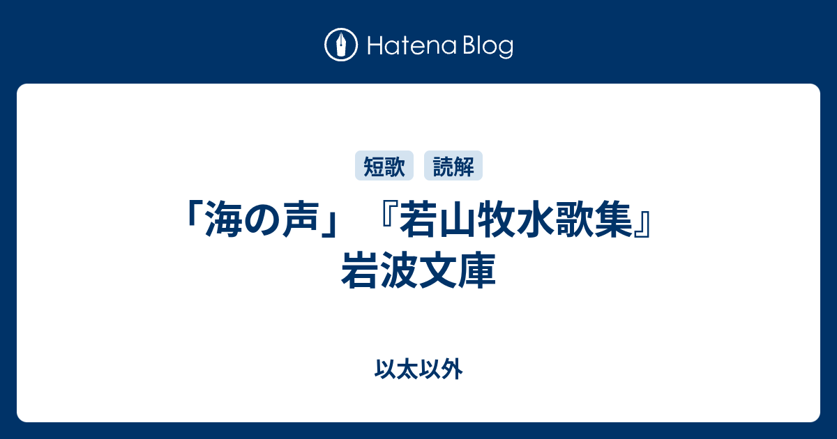 海の声」『若山牧水歌集』岩波文庫 - 以太以外