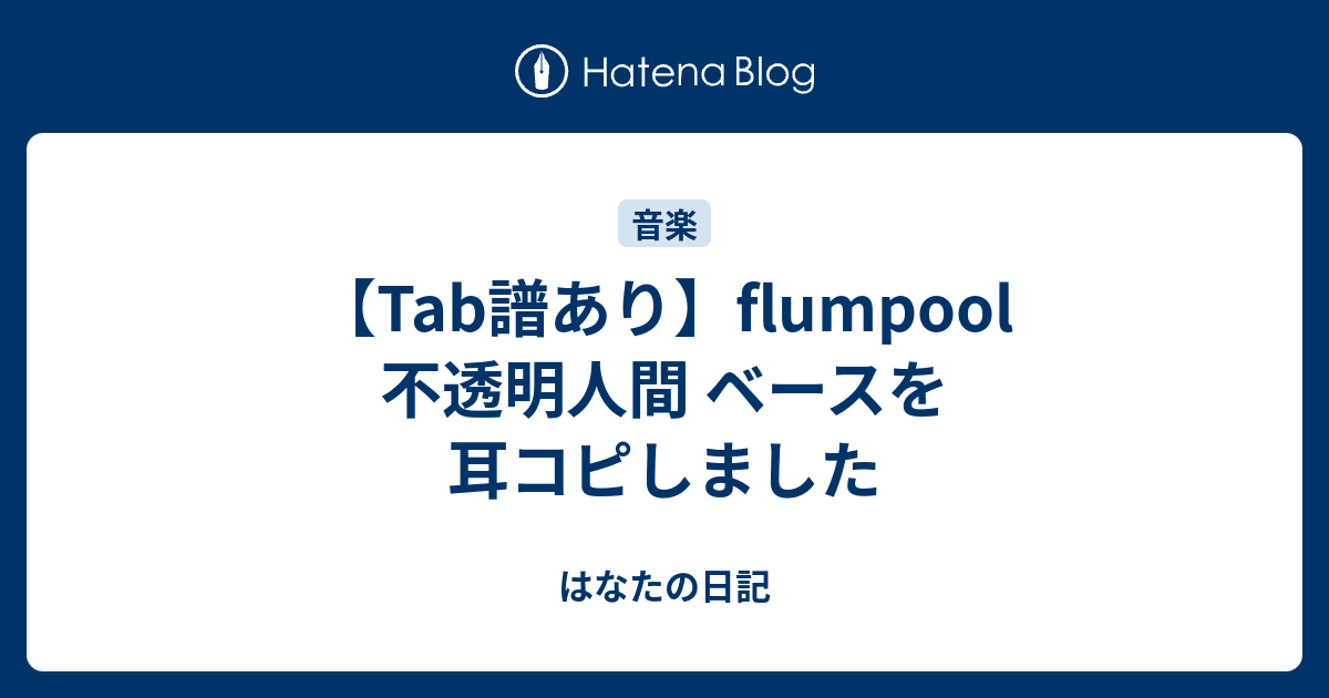 Tab譜あり Flumpool 不透明人間 ベースを耳コピしました はなたの日記