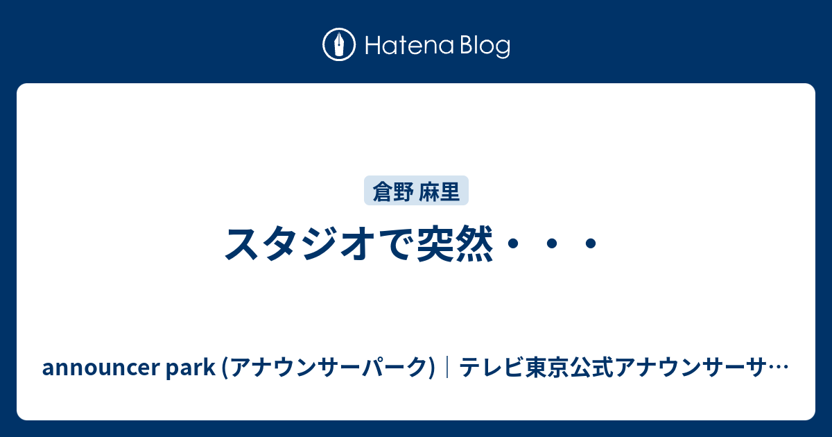 スタジオで突然 Announcer Park アナウンサーパーク テレビ東京公式アナウンサーサイト