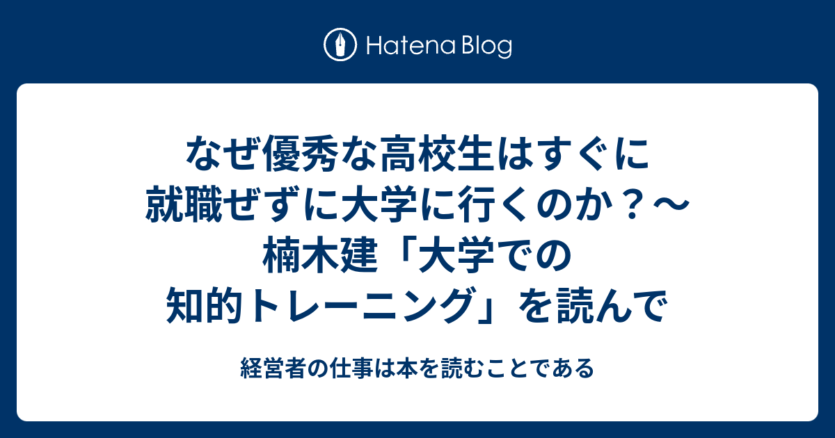 なぜ優秀な高校生はすぐに就職ぜずに大学に行くのか 楠木建 大学での知的トレーニング を読んで 経営者の仕事は本を読むことである