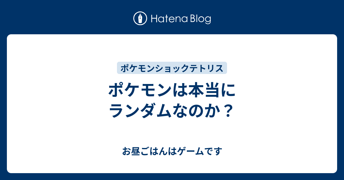 ポケモンは本当にランダムなのか お昼ごはんはゲームです