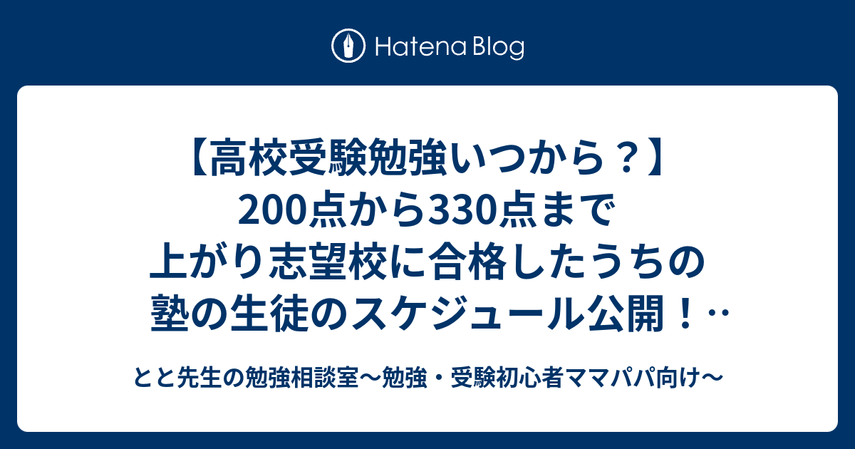 高校受験勉強いつから 0点から330点まで上がり志望校に合格したうちの塾の生徒のスケジュール公開 いつから どのくらい 何を やったか全て分かります とと先生の勉強相談室 勉強 受験初心者ママパパ向け