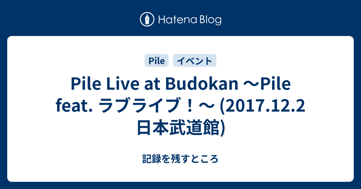 Pile Live At Budokan Pile Feat ラブライブ 17 12 2 日本武道館 記録を残すところ