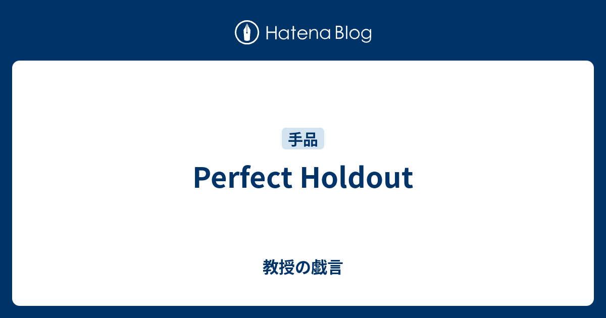Perfect Holdout - 教授の戯言