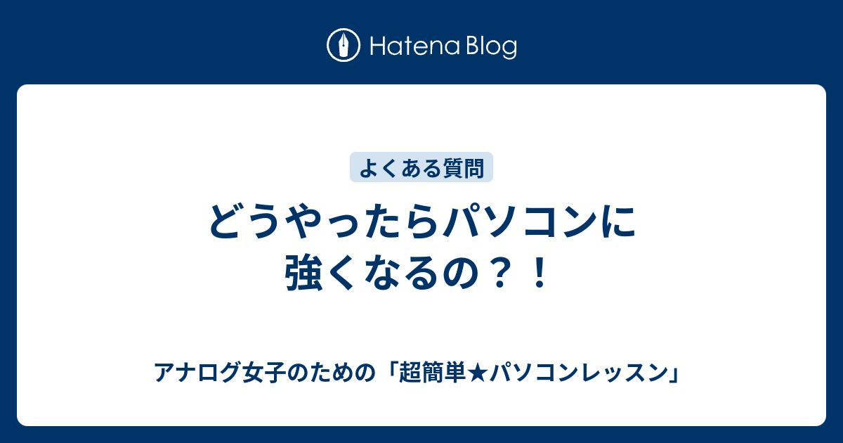 どうやったらパソコンに強くなるの アナログ女子のための 超簡単 パソコンレッスン