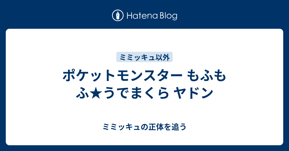 ポケットモンスター もふもふ うでまくら ヤドン ミミッキュの正体を追う