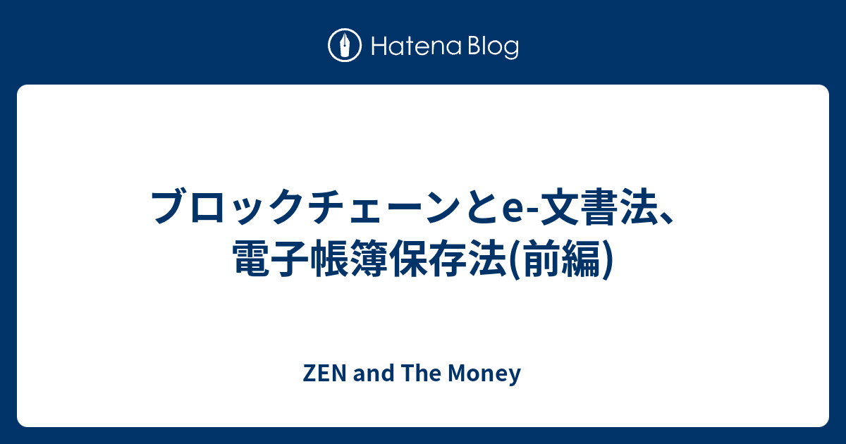 ZEN and The Money　  ブロックチェーンとe-文書法、電子帳簿保存法(前編)