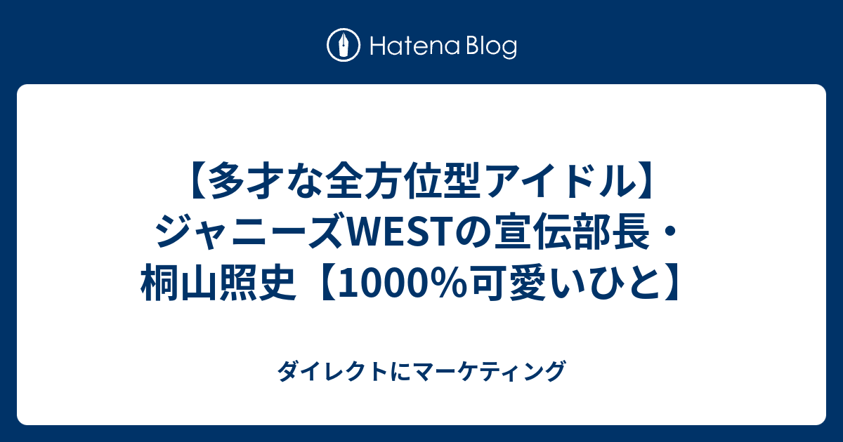 多才な全方位型アイドル ジャニーズwestの宣伝部長 桐山照史 1000 可愛いひと ダイレクトにマーケティング