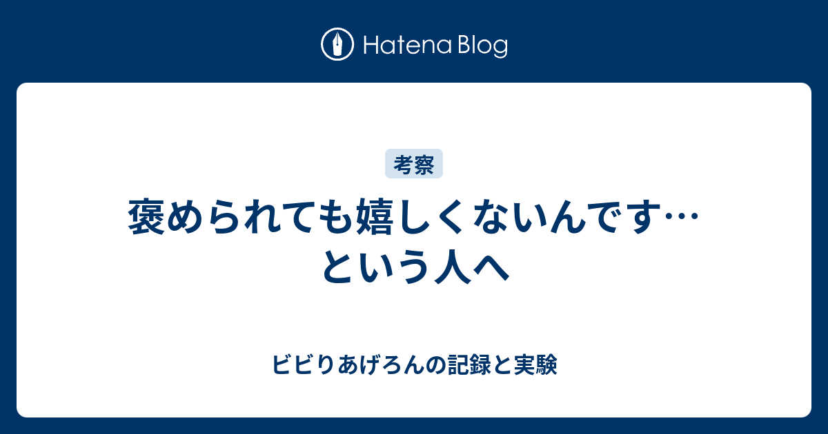 褒められても嬉しくないんです という人へ ビビりあげろんの記録と実験