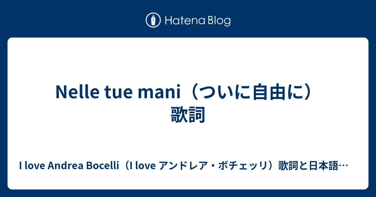 Nelle Tue Mani ついに自由に 歌詞 I Love Andrea Bocelli I Love アンドレア ボチェッリ 歌詞 と日本語訳など