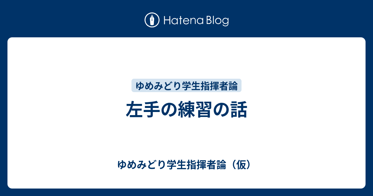 左手の練習の話 ゆめみどり学生指揮者論 仮