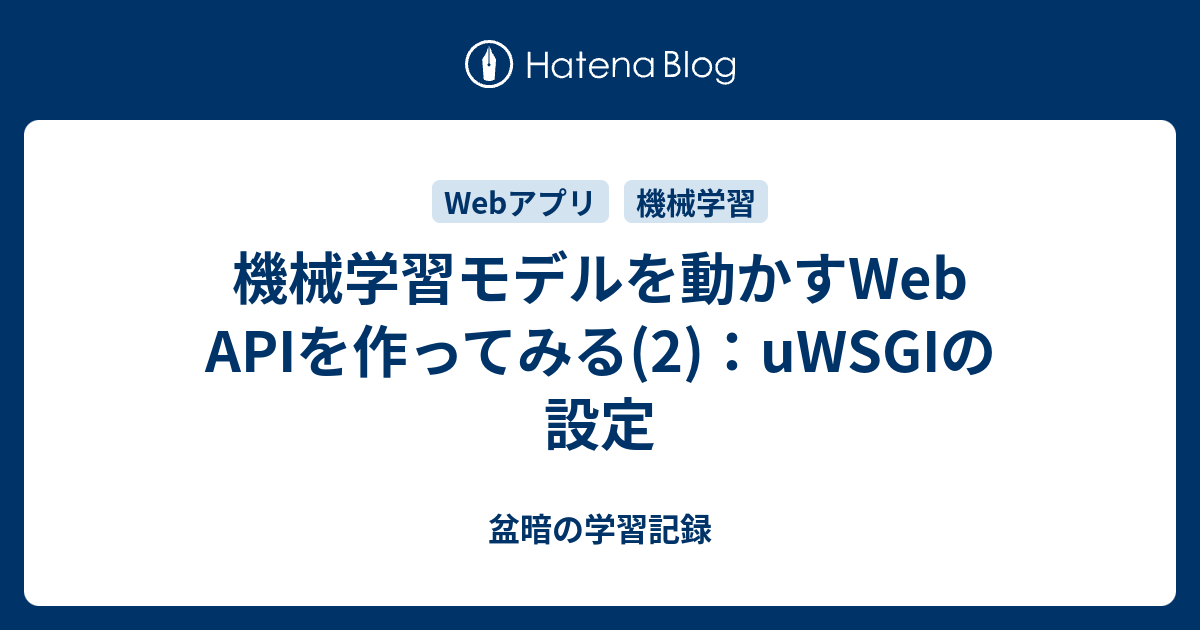 機械学習モデルを動かすweb Apiを作ってみる 2 Uwsgiの設定 盆暗の学習記録