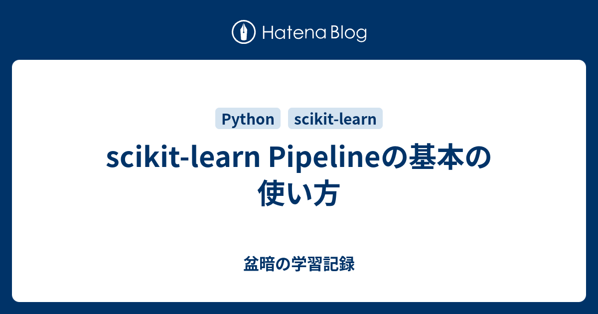 Scikit Learn Pipelineの基本の使い方 盆暗の学習記録