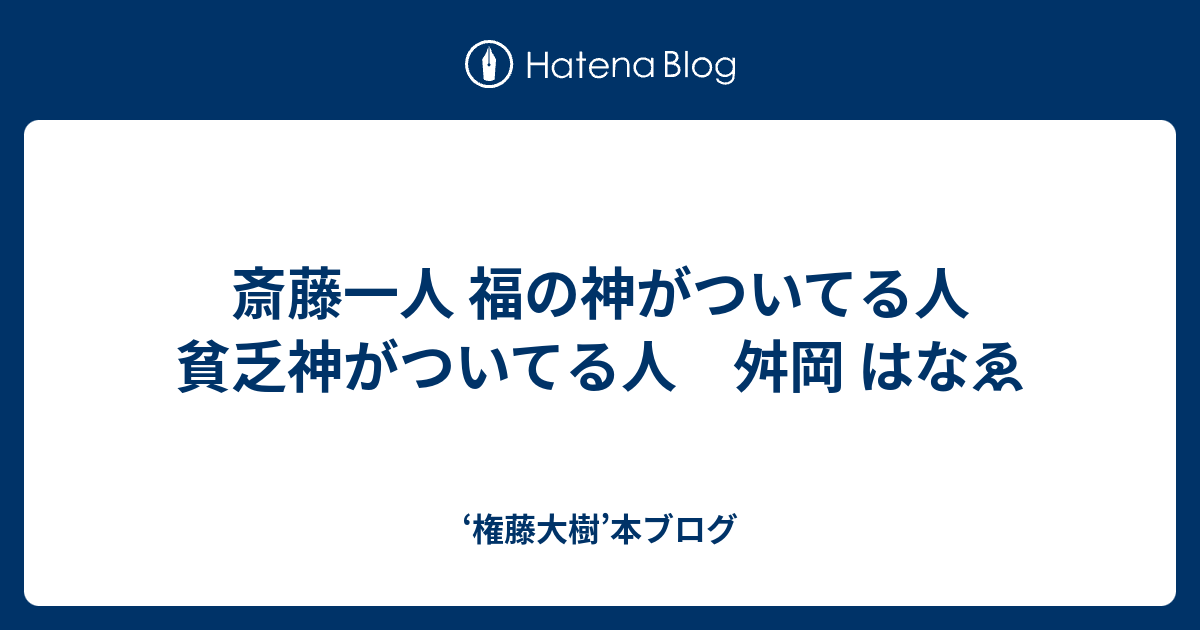 斎藤一人 福の神がついてる人 貧乏神がついてる人 舛岡 はなゑ 権藤大樹 本ブログ