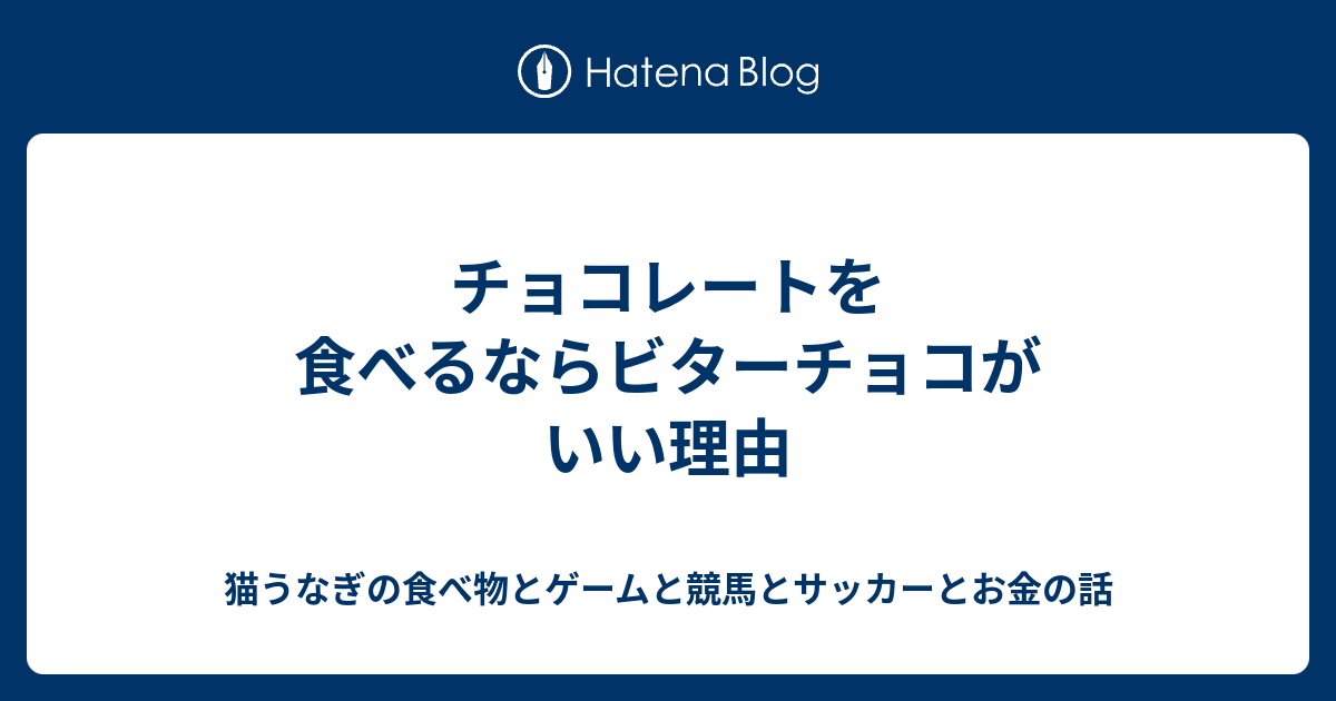 チョコレートを食べるならビターチョコがいい理由 猫うなぎの食べ物とゲームと競馬とサッカーとお金の話