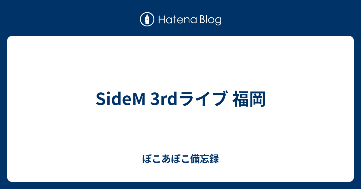 Sidem 3rdライブ 福岡 ぽこあぽこ備忘録