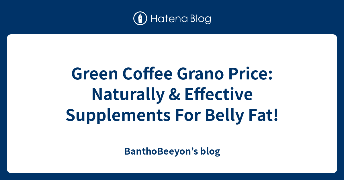 green-coffee-grano-price-naturally-effective-supplements-for-belly