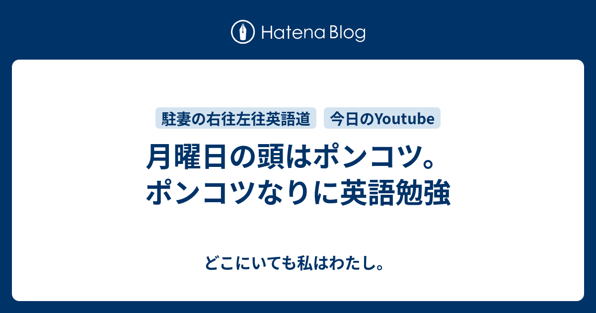 月曜日の頭はポンコツ ポンコツなりに英語勉強 どこにいても私はわたし