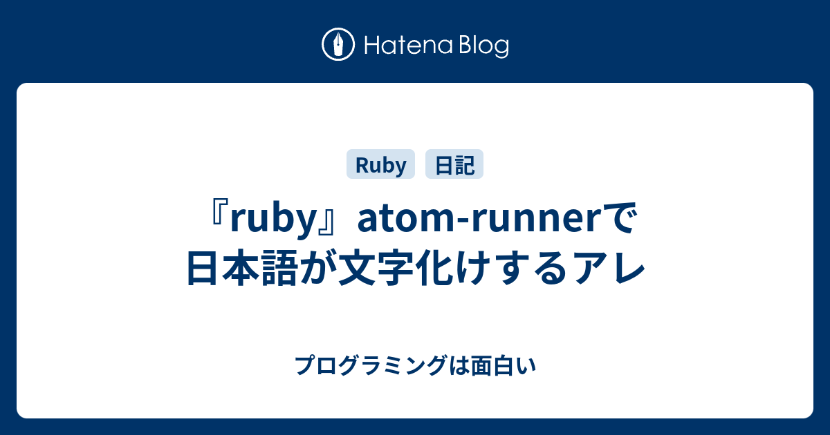 Ruby Atom Runnerで日本語が文字化けするアレ プログラミングは面白い