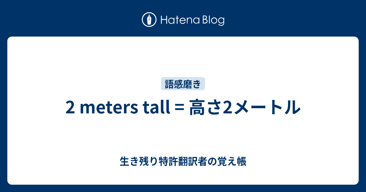 2 meters tall = 高さ2メートル - 生き残り特許翻訳者の覚え帳