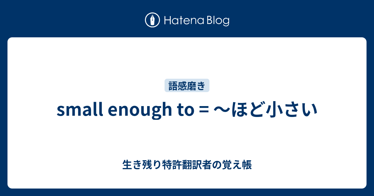 small enough to = ～ほど小さい - 生き残り特許翻訳者の覚え帳