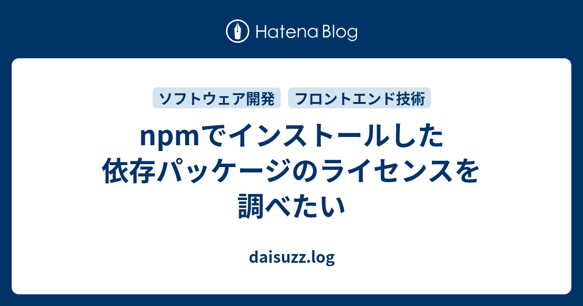 npmでインストールした依存パッケージのライセンスを調べたい daisuzz.log