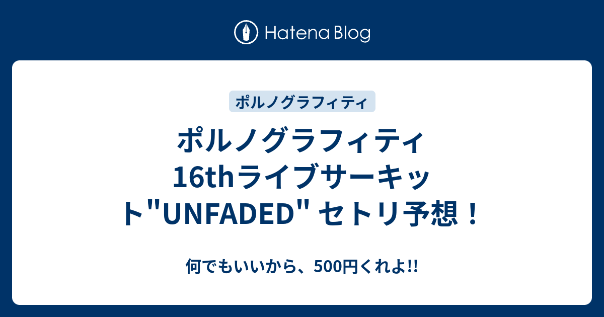 ポルノグラフィティ 16thライブサーキット Unfaded セトリ予想 何でもいいから 500円くれよ