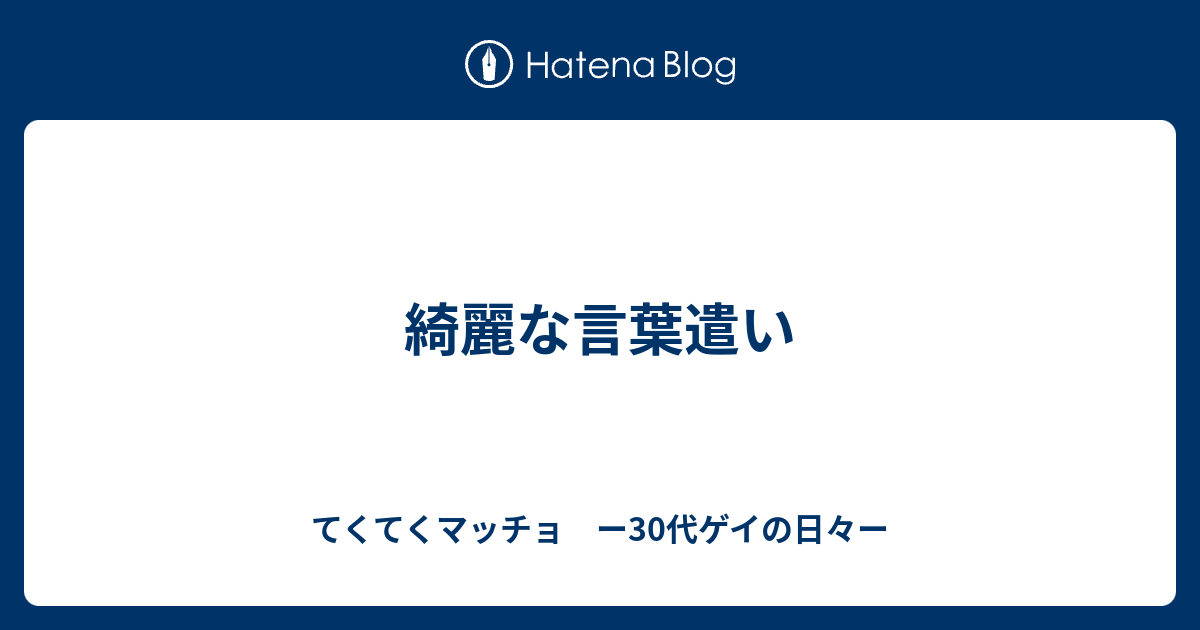 綺麗な言葉遣い てくてくマッチョ ー30代ゲイの日々ー